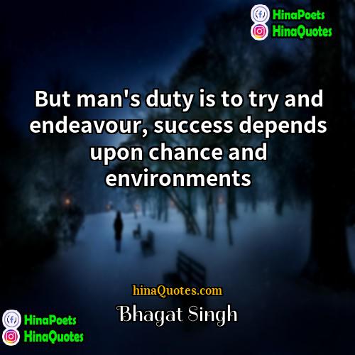 Bhagat Singh Quotes | But man's duty is to try and